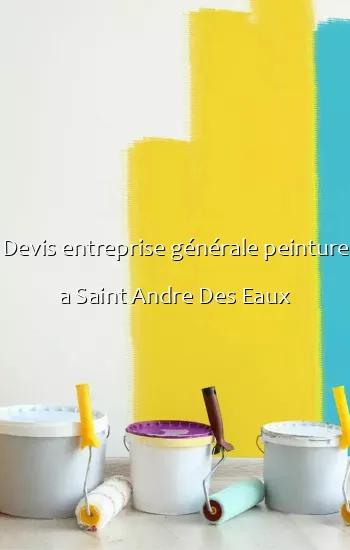 Devis entreprise générale peinture a Saint Andre Des Eaux